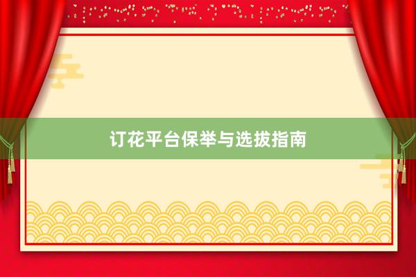 订花平台保举与选拔指南