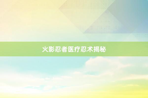 火影忍者医疗忍术揭秘